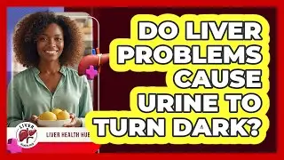 Do Liver Problems Cause Urine to Turn Dark?