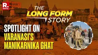 The LongForm Story: Redevelopment At Varanasi's Manikarnika Ghat Triggers Debate