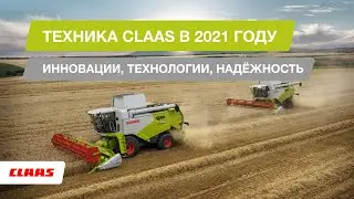Техника CLAAS в 2021 году. Инновации, технологии, надёжность