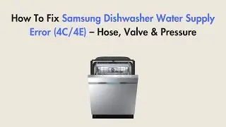 How To Fix Samsung Dishwasher Water Supply Error (4C/4E) &ndash; Hose, Valve & Pressure