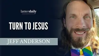Turn to Jesus &bull; Jeff Anderson &bull; Fireside Clips &bull; LatterDaily