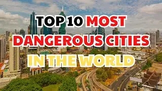 Top 10 Most Dangerous Cities in the World 2025