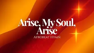 Arise, My Soul, Arise (Afrobeat Hymn Reimagined)
