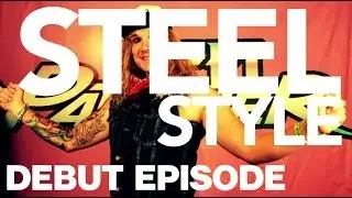 Steel Style - Debut Episode!