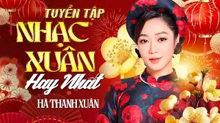 Tuyển tập NHẠC XUÂN HAY NHẤT của Hà Thanh Xuân | Nhạc Tết 2026 Hà Thanh Xuân NGHE LÀ THẤY TẾT