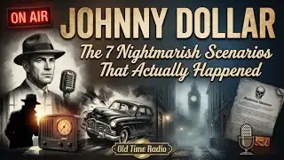 Johnny Dollar: The 7 Nightmarish Scenarios That Actually Happened | Old Time Radio