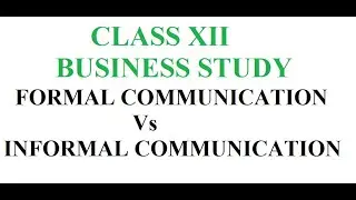 CLASS-XII-BUSINESS STUDY- FORMAL COMMUNICATION Vs INFORMAL COMMUNICATION