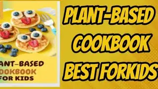 The best plant based cook book for kids 