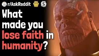 What made you lose faith in humanity? | AskReddit