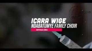 Icara wige by ndabatumye family choir