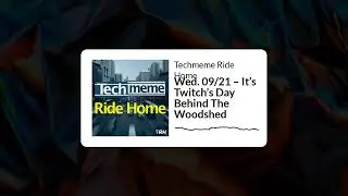 Wed. 09/21 &ndash; It&rsquo;s Twitch&rsquo;s Day Behind The Woodshed - Techmeme Ride Home
