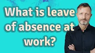 What is leave of absence at work?