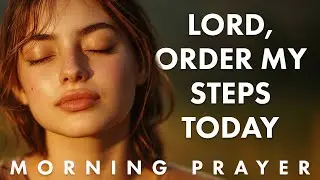 Lord, Order My Steps&mdash;Because Without You, I Am Lost | Morning Prayer