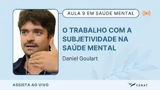 Aula 9 - Aprenda como trabalhar a subjetividade na saúde mental - Daniel Goulart
