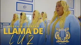 LLDM LLAMA DE LUZ - ORFEÒN MICHOACÀN