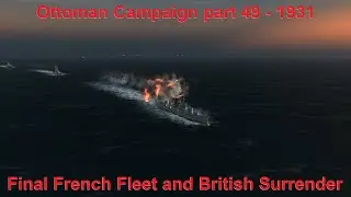 Ottoman Campaign 1931 - Part 49 - Final French Fleet and British Surrender - UAD; DIP GG Mod