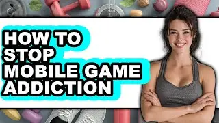 How to Stop Mobile Game Addiction (only Way)