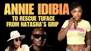 CAN ANNIE IDIBIA RESCUE TUFACE FROM NATASHA'S GRIP