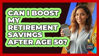 Can I Boost My Retirement Savings After Age 50?