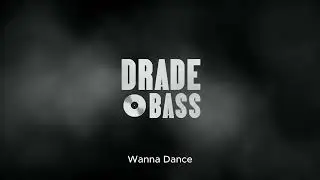 Drade Bass - Wanna Dance