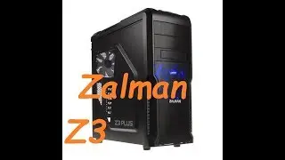 Zalman Z3 Plus Обзор  перекидываю свое железо в новую коробку.