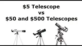 The $5 Telescope vs a $50 and $500 Telescopes.