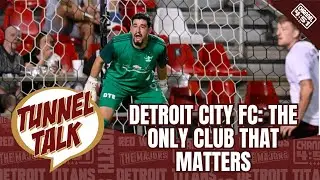 Tunnel Talk 170: Detroit City FC, the Only Club that Matters