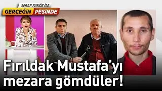 Fırıldak Mustafa'yı Mezara Gömdüler! - Gerçeğin Peşinde