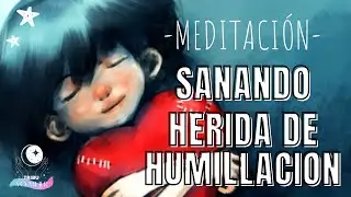 Meditacion SANANDO la HERIDA de la HUMILLACIÓN