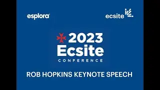 Rob Hopkins Keynote Speech - 2023 Ecsite Conference