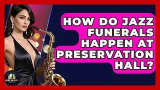 How Do Jazz Funerals Happen At Preservation Hall? - Jazz Music Legends
