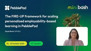 Gayle Brent:The FIRE-UP framework for scaling personalised employability-based learning in PebblePad