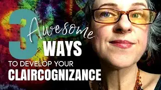 3 AWESOME Ways to Develop Your CLAIRCOGNIZANCE (Your psychic knowing-sense)