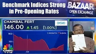 Benchmark Indices Strong in Pre-Opening Rates | Bazaar Open Exchange | 25th July | CNBC TV18
