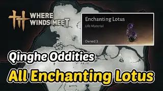 Where Winds Meet - All Enchanting Lotus Locations (Qinghe Oddities)