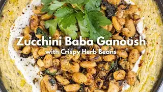 Zucchini Baba Ganoush with Crispy Herb Beans