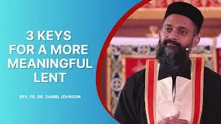 3 Keys to Have A Meaningful Lent | Rev. Fr. Dr. Daniel Johnson