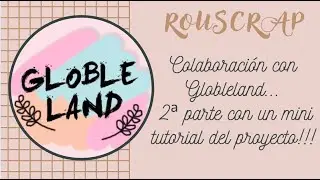 Colaboración con Globleland... 2ª parte con un mini tutorial del  proyecto!!!
