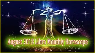 August 2018 Libra Monthly Horoscope
