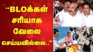 BLO Work Issue | ''BLOக்கள் சரியாக வேலை செய்யவில்லை  ''