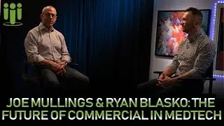 Joe Mullings & Ryan Blasko: The Future of Commercial in Medtech