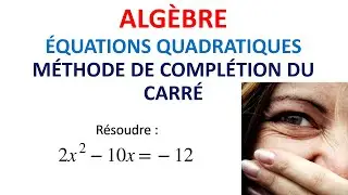 119. ALGÈBRE: Équations quadratiques (méthode de complétion du carré)