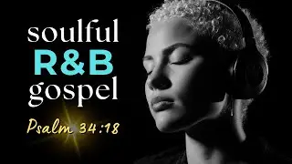 When the Heart Is Broken, the Lord Is Close | R&B Gospel Melodies