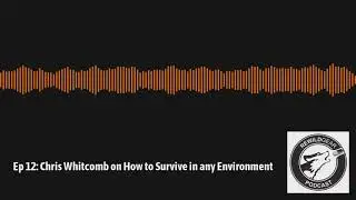 Ep 12: Chris Whitcomb on How to Survive in any Environment | Rewild Gear Podcast