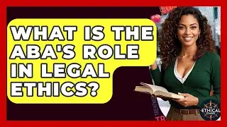 What Is The ABA's Role In Legal Ethics? - The Ethical Compass