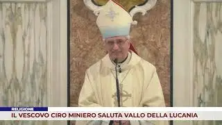 RELIGIONE. IL VESCOVO CIRO MINIERO SALUTA VALLO DELLA LUCANIA