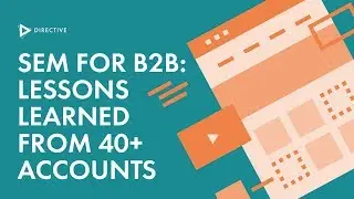 SEM for B2B: Lessons Learned from 40+ Accounts