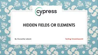 Cypress Beginner Part 17: Handle Hidden Fields Or Elements in Cypress