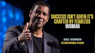 SUCCESS ISN'T GIVEN; IT'S CRAFTED BY FEARLESS WOMAN | MOTIVATIONAL SPEECH GIVEN BY DENZEL WASHINGTON