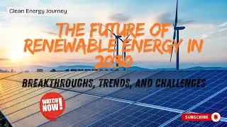 1 - The Future of Renewable Energy in 2030 - Breakthroughs, Trends, and Challenges